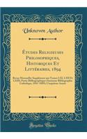 ï¿½tudes Religieuses Philosophiques, Historiques Et Littï¿½raires, 1894: Revue Mensuelle; Supplï¿½ment Aux Tomes LXI, LXII Et LXIII; Partie Bibliographique (Ancienne Bibliographie Catholique, 1841-1889); Cinquiï¿½me Annï¿½e (Classic Reprint): Revue Mensuelle; Supplï¿½ment Aux Tomes LXI, LXII Et LXIII; Partie Bibliographique (Ancienne Bibliographie Catholique, 1841-1889); Cinquiï¿½me Annï¿