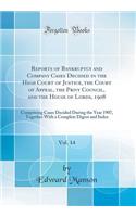Reports of Bankruptcy and Company Cases Decided in the High Court of Justice, the Court of Appeal, the Privy Council, and the House of Lords, 1908, Vol. 14: Comprising Cases Decided During the Year 1907, Together With a Complete Digest and Index