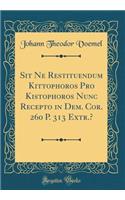 Sit Ne Restituendum Kittophoros Pro Kistophoros Nunc Recepto in Dem. Cor. 260 P. 313 Extr.? (Classic Reprint)