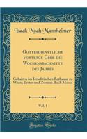 Gottesdienstliche Vortrage Uber Die Wochenabschnitte Des Jahres, Vol. 1: Gehalten Im Israelitischen Bethause Zu Wien; Erstes Und Zweites Buch Moses (Classic Reprint)