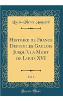 Histoire de France Depuis Les Gaulois Jusqu'Ã  La Mort de Louis XVI, Vol. 2 (Classic Reprint)