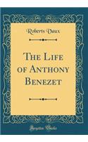 The Life of Anthony Benezet (Classic Reprint)