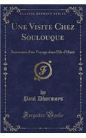 Une Visite Chez Soulouque: Souvenirs D'Un Voyage Dans L'Ile D'Haiti (Classic Reprint)