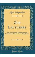 Zur Lautlehre: Der Griechischen, Lateinischen Und Romanischen Lehnworte Im Altenglischen (Classic Reprint)