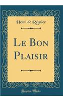 Le Bon Plaisir (Classic Reprint)