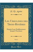 Les Ursulines Des Trois-Riviï¿½res, Vol. 2: Depuis Leur ï¿½tablissement Jusqu'ï¿½ Nos Jours (Classic Reprint)