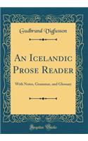 An Icelandic Prose Reader: With Notes, Grammar, and Glossary (Classic Reprint): With Notes, Grammar, and Glossary (Classic Reprint)