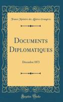 Documents Diplomatiques: Décembre 1873 (Classic Reprint)