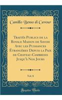 Traitï¿½s Publics de la Royale Maison de Savoie Avec Les Puissances ï¿½trangï¿½res Depuis La Paix de Chateau-Cambresis Jusqu'ï¿½ Nos Jours, Vol. 8 (Classic Reprint)