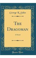 The Dragoman: A Novel (Classic Reprint)