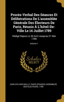 Procès-Verbal Des Séances Et Délibérations De L'assemblée Générale Des Électeurs De Paris, Réunis À L'hôtel-De-Ville Le 14 Juillet 1789