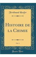 Histoire de la Chimie, Vol. 1 (Classic Reprint)