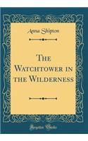 The Watchtower in the Wilderness (Classic Reprint)