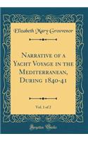 Narrative of a Yacht Voyage in the Mediterranean, During 1840-41, Vol. 1 of 2 (Classic Reprint)