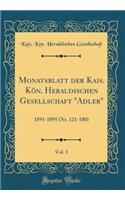 Monatsblatt Der Kais. Kï¿½n. Heraldischen Gesellschaft "adler," Vol. 3: 1891-1895 (Nr. 121-180) (Classic Reprint)