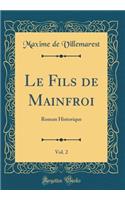 Le Fils de Mainfroi, Vol. 2: Roman Historique (Classic Reprint)