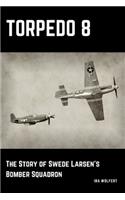 Torpedo 8: The Story of Swede Larsen's Bomber Squadron