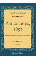 Philologus, 1857, Vol. 12: Zeitschrift Fï¿½r Das Klassische Alterthum (Classic Reprint)