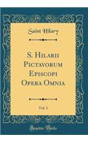 S. Hilarii Pictavorum Episcopi Opera Omnia, Vol. 1 (Classic Reprint)