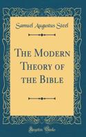 The Modern Theory of the Bible (Classic Reprint)