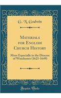 Materials for English Church History: More Especially in the Diocese of Winchester (1625-1649) (Classic Reprint)