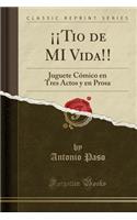 Â¡Â¡tio de Mi Vida!!: Juguete CÃ³mico En Tres Actos Y En Prosa (Classic Reprint)