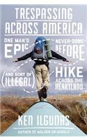 Trespassing Across America: One Man's Epic, Never-Done-Before (and Sort of Illegal) Hike Across the Heartland