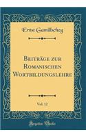 Beiträge zur Romanischen Wortbildungslehre, Vol. 12 (Classic Reprint)