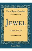 Jewel: A Chapter in Her Life (Classic Reprint): A Chapter in Her Life (Classic Reprint)