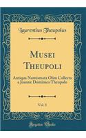 Musei Theupoli, Vol. 1: Antiqua Numismata Olim Collecta a Joanne Dominico Theupolo (Classic Reprint)