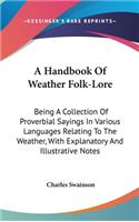Handbook Of Weather Folk-Lore: Being A Collection Of Proverbial Sayings In Various Languages Relating To The Weather, With Explanatory And Illustrative Notes