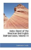 Index-Digest of the American and English Railroad Cases, Volume I-X