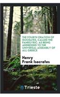 The Fourth Oration of Isocrates, Called the Panegyric: As Being Addressed to the Universal ...