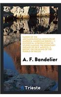 Papers of the Archaeological Institute of America; American Series I.: 1. Historical Introduction to Studies Among the Sedentary Indians of New Mexico; 2. Report on the Ruins of the Pueblo of Pecos