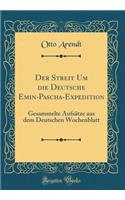 Der Streit Um Die Deutsche Emin-Pascha-Expedition: Gesammelte AufsÃ¤tze Aus Dem Deutschen Wochenblatt (Classic Reprint): Gesammelte AufsÃ¤tze Aus Dem Deutschen Wochenblatt (Classic Reprint)