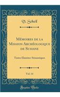 MÃ©moires de la Mission ArchÃ©ologique de Susiane, Vol. 14: Textes Ã?lamites-SÃ©mantiques (Classic Reprint)