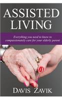 Assisted Living: Everything you need to know to compassionately care for your elderly parent