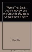 Words That Bind: Judicial Review and the Grounds of Modern Constitutional Theory