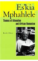 Es'kia Mphahlele: Themes of Alienation and African Humanism