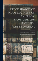 Descendants of Jacob Markley of Skippack, Montgomery County, Pennsylvania ..