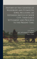 History of the Counties of Woodbury and Plymouth, Iowa, Including an Extended Sketch of Sioux City, Their Early Settlement and Progress to the Present Time;