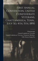 First Annual Convention, United Confederate Veterans, Chattanooga, Tenn., July 3d, 4th, 5th, 1890