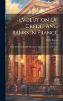 Evolution Of Credit And Banks In France: From The Founding Of The Bank Of France, To The Present Time
