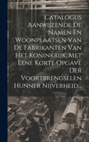 Catalogus Aanwijzende De Namen En Woonplaatsen Van De Fabrikanten Van Het Koninkrijk, Met Eene Korte Opgave Der Voortbrengselen Hunner Nijverheid...