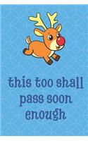 This Too Shall Pass Soon Enough: Christmas Reindeer Animal Funny Cute And Colorful Journal Notebook For Girls and Boys of All Ages. Great Gag Gift or Surprise Present for School, Bi