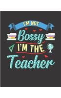 I'm Not Bossy I'm The Teacher A Daily, Weekly, and Monthly Planner For Teachers