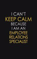 I Can't Keep Calm Because I Am An Employee Relations Specialist