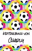 Kritzelbuch von Charly: Kritzel- und Malbuch mit leeren Seiten für deinen personalisierten Vornamen