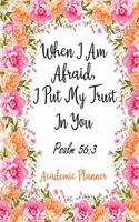 When I Am Afraid, I Put My Trust In You Psalm 56: 3 Academic Planner: Weekly and Monthly Christian Planner Academic Year July 2019 - June 2020: 12 Month Agenda, Calendar & Organizer