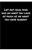 Let Not Your Mind Run On What You Lack As Much As On What You Have Already: A soft cover blank lined journal to jot down ideas, memories, goals, and anything else that comes to mind.